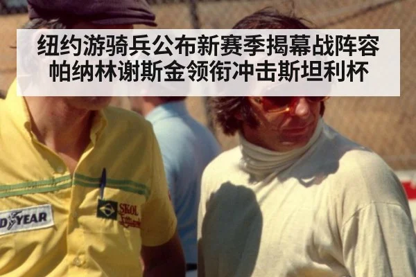 纽约游骑兵公布新赛季揭幕战阵容帕纳林谢斯金领衔冲击斯坦利杯