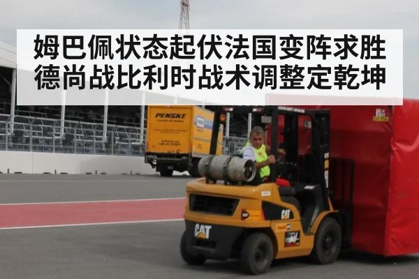 姆巴佩状态起伏法国变阵求胜 德尚战比利时战术调整定乾坤
